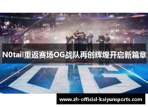 N0tail重返赛场OG战队再创辉煌开启新篇章